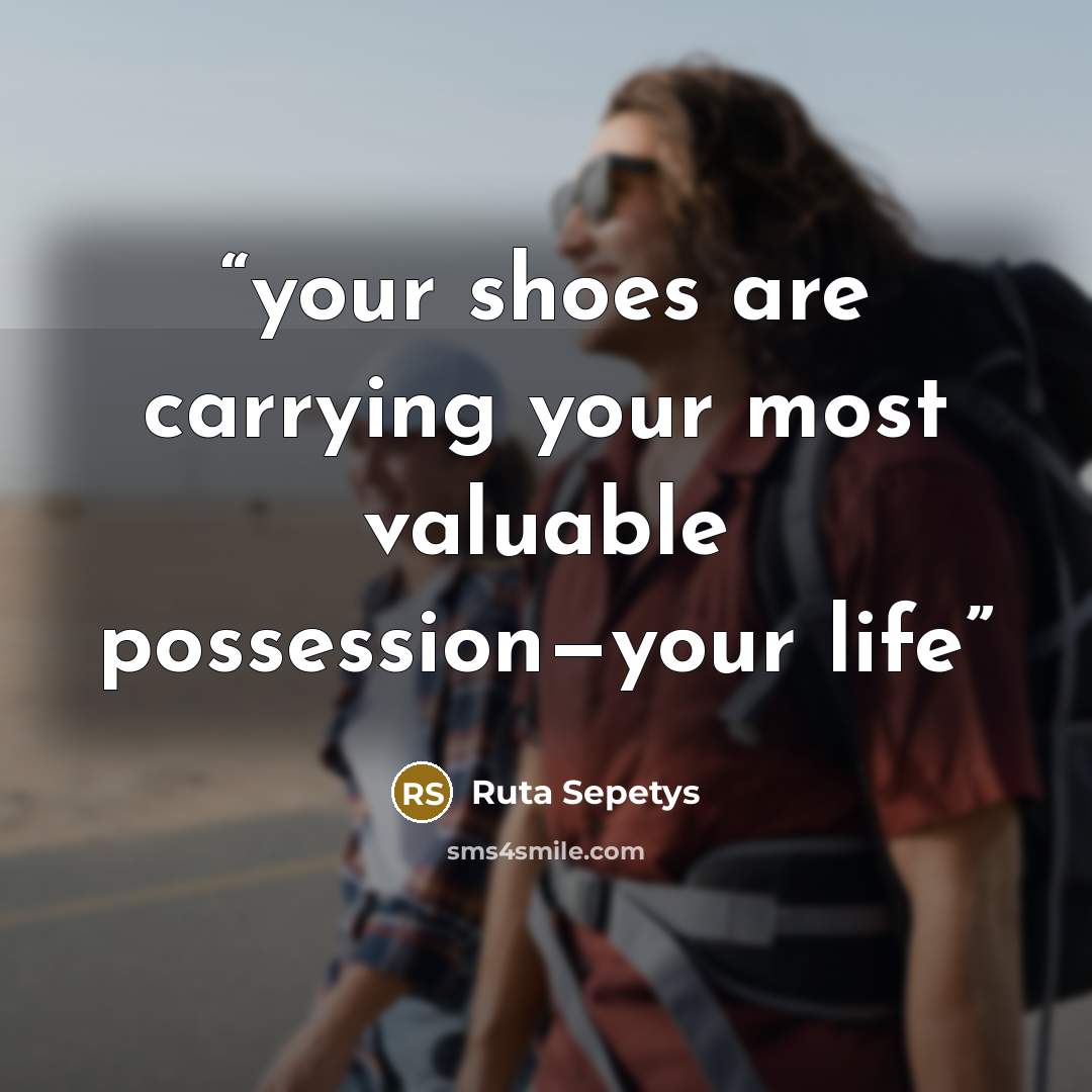 “your shoes are carrying your most valuable possession—your life” quote by Ruta Sepetys