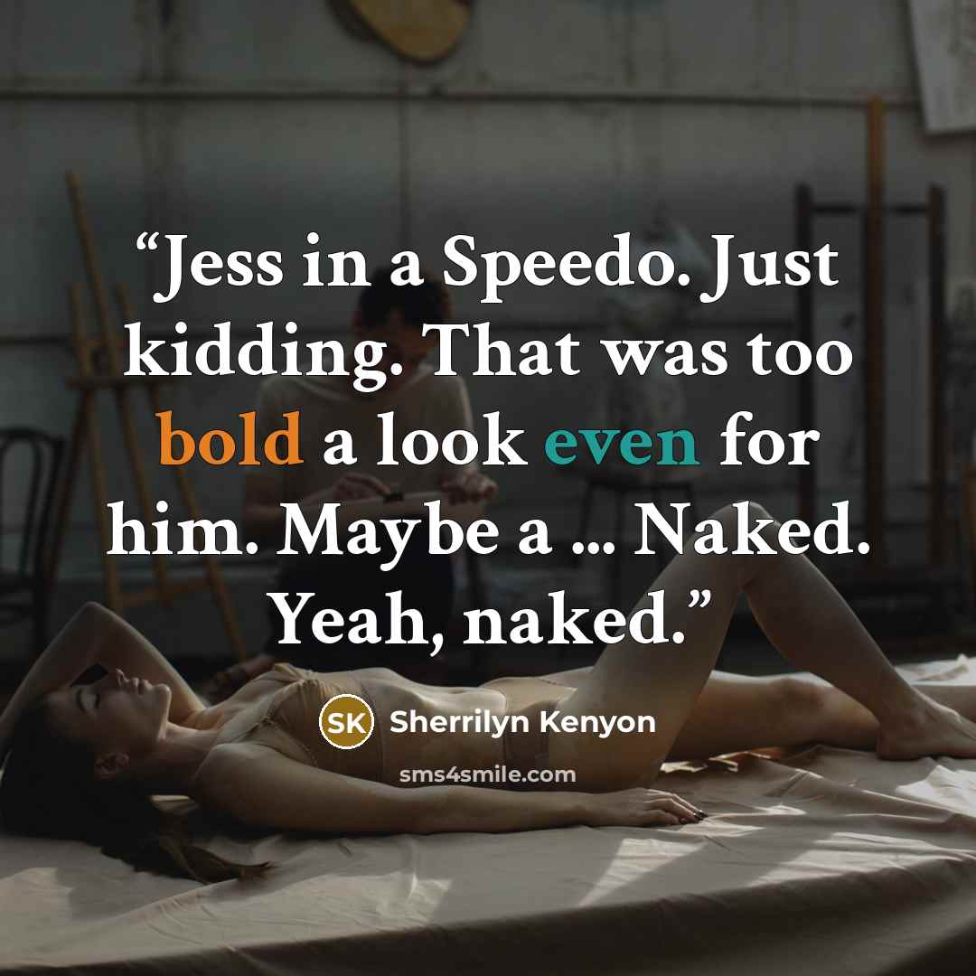 “Jess in a Speedo. Just kidding. That was too bold a look even for him. Maybe a ... Naked. Yeah, naked.” quote by Sherrilyn Kenyon