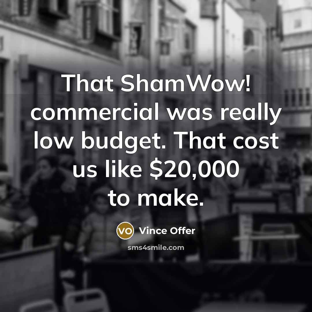 “That ShamWow! commercial was really low budget. That cost us like $20,000 to make.” quote by Vince Offer