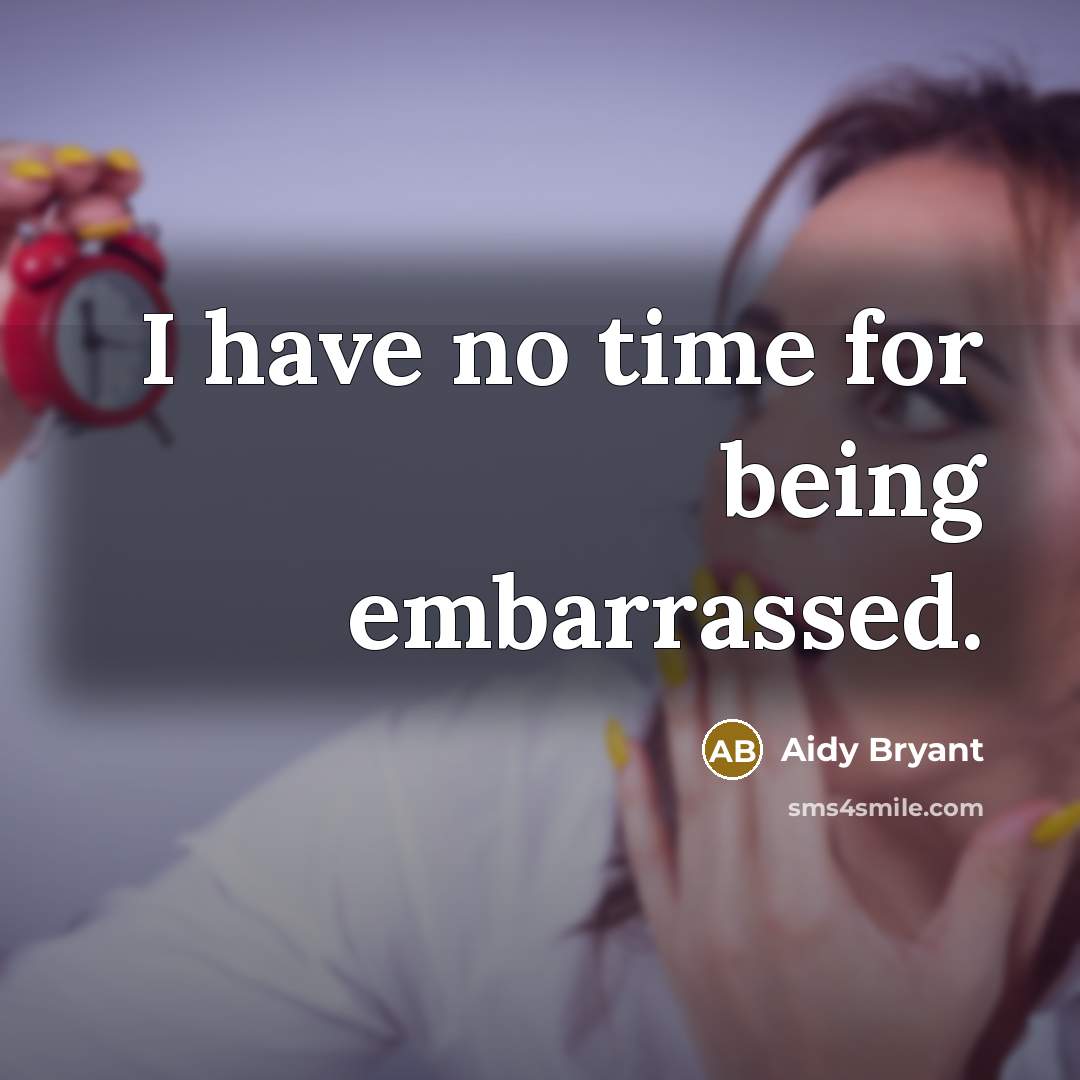 “I have no time for being embarrassed.” quote by Aidy Bryant