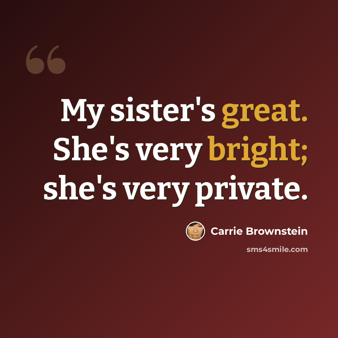 “My sister's great. She's very bright; she's very private.” quote by Carrie Brownstein