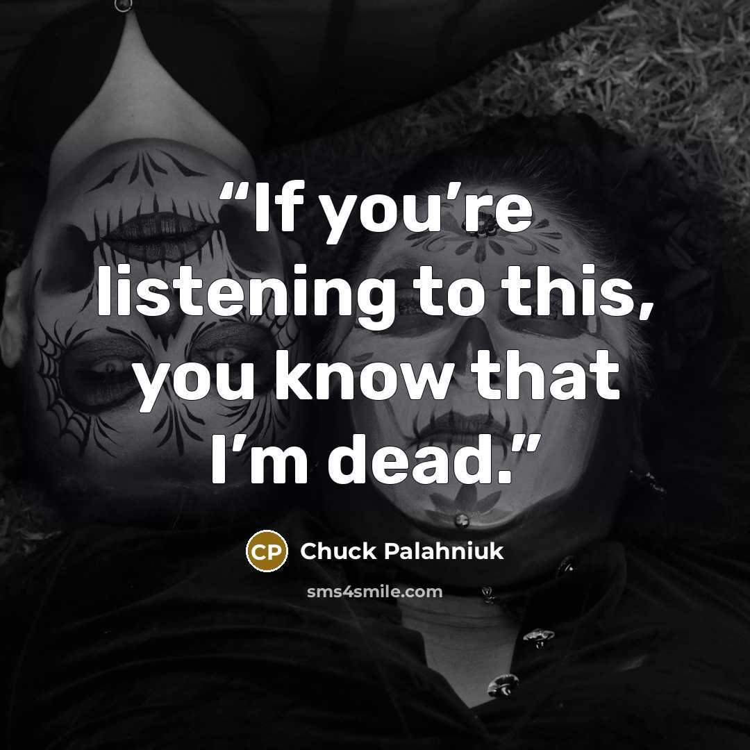 “If you’re lis­ten­ing to this, you know that I’m dead.” quote by Chuck Palahniuk