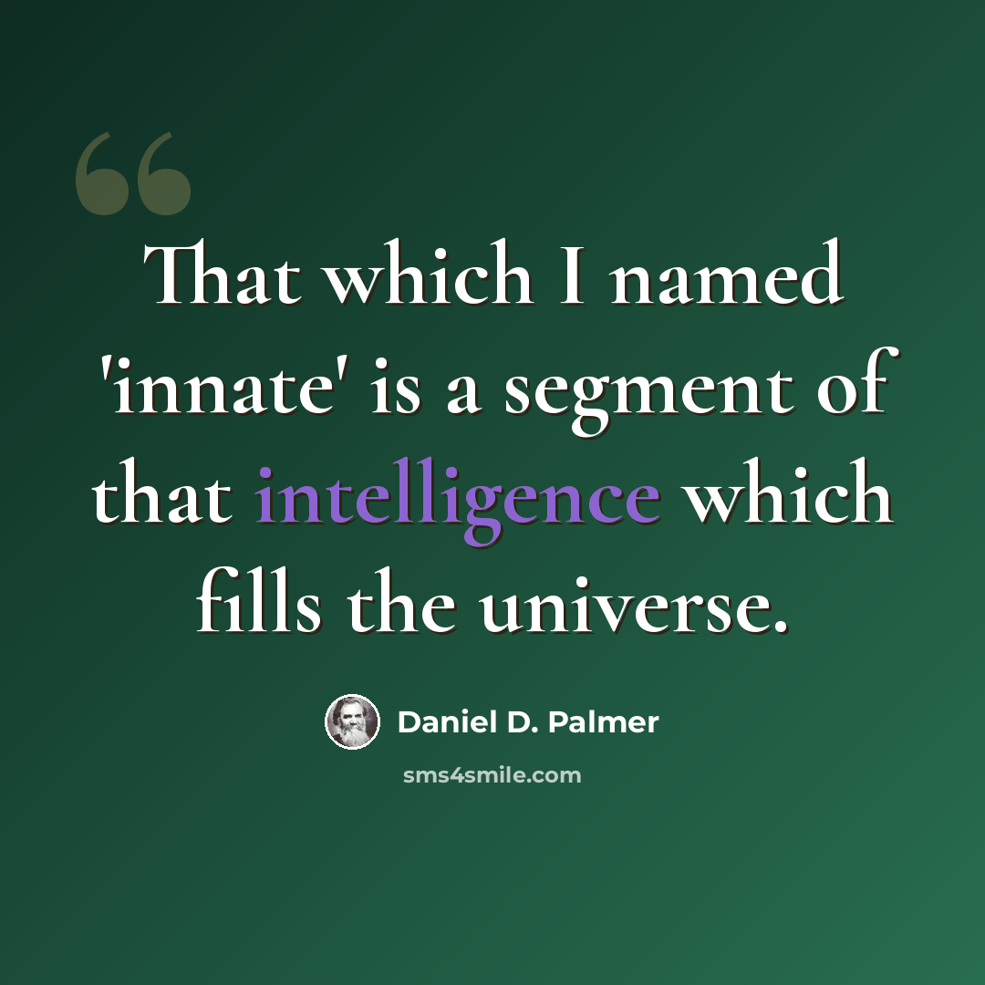 “That which I named 'innate' is a segment of that intelligence which fills the universe.” quote by Daniel D. Palmer