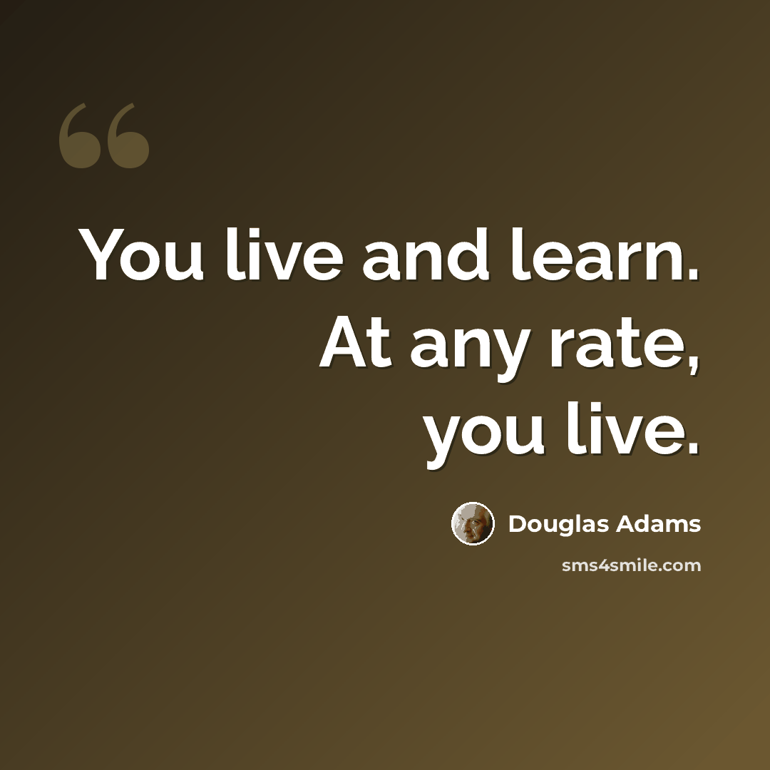 “You live and learn. At any rate, you live.” quote by Douglas Adams