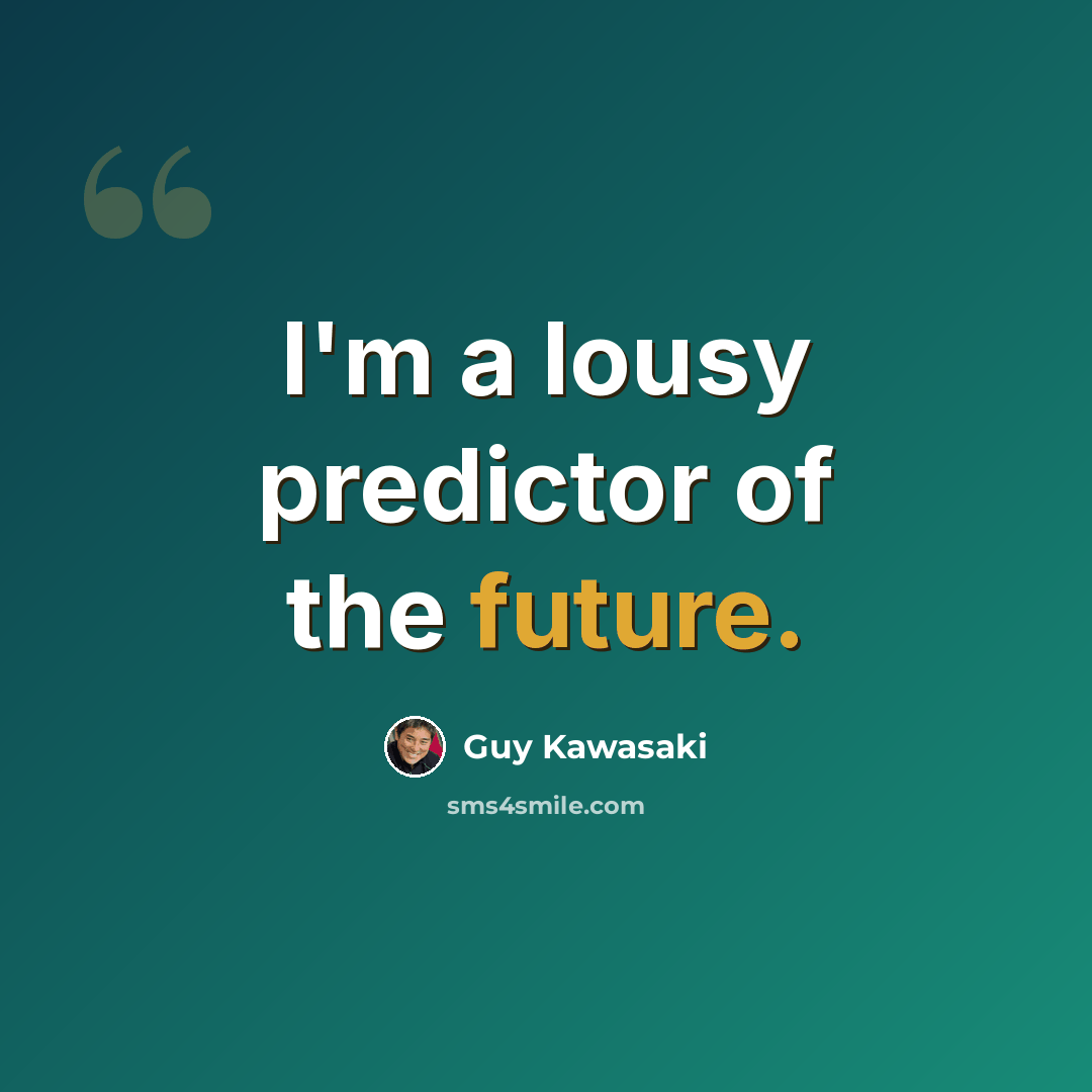 “I'm a lousy predictor of the future.” quote by Guy Kawasaki
