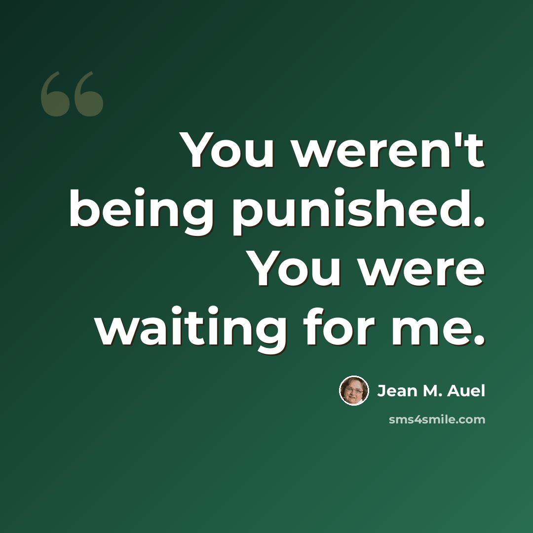 “You weren't being punished. You were waiting for me.” quote by Jean M. Auel