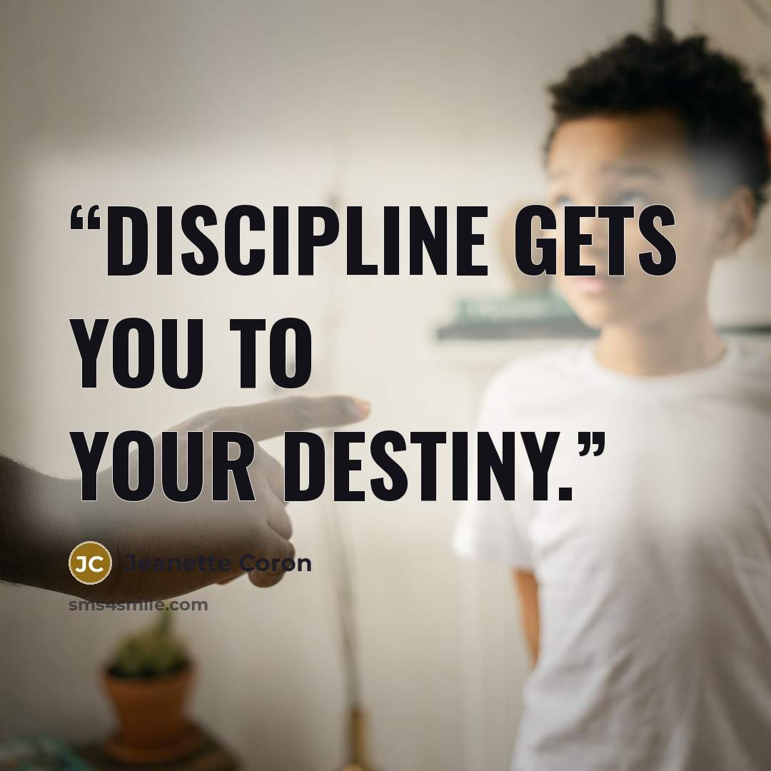 “Discipline gets you to your Destiny.” quote by Jeanette Coron