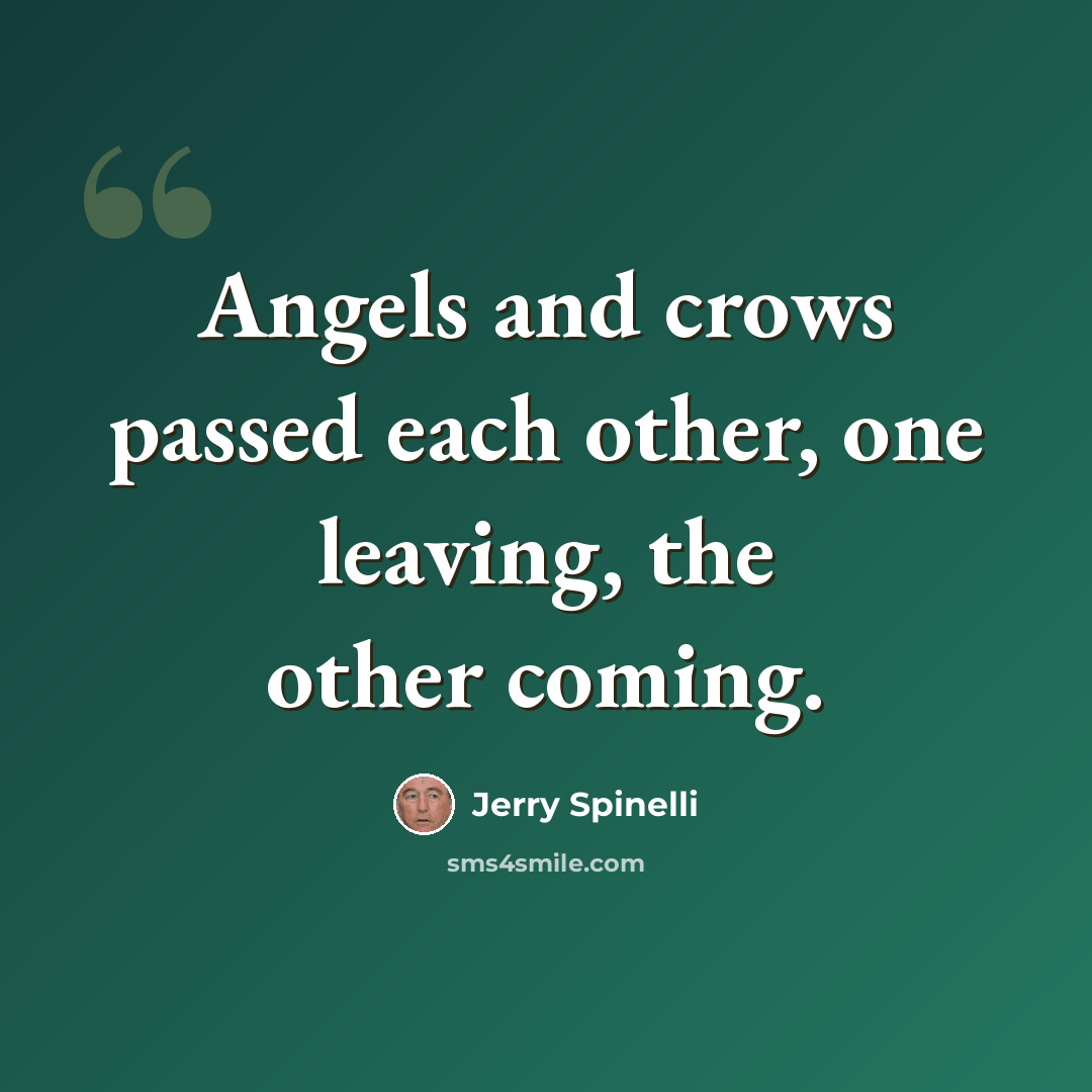 “Angels and crows passed each other, one leaving, the other coming.” quote by Jerry Spinelli