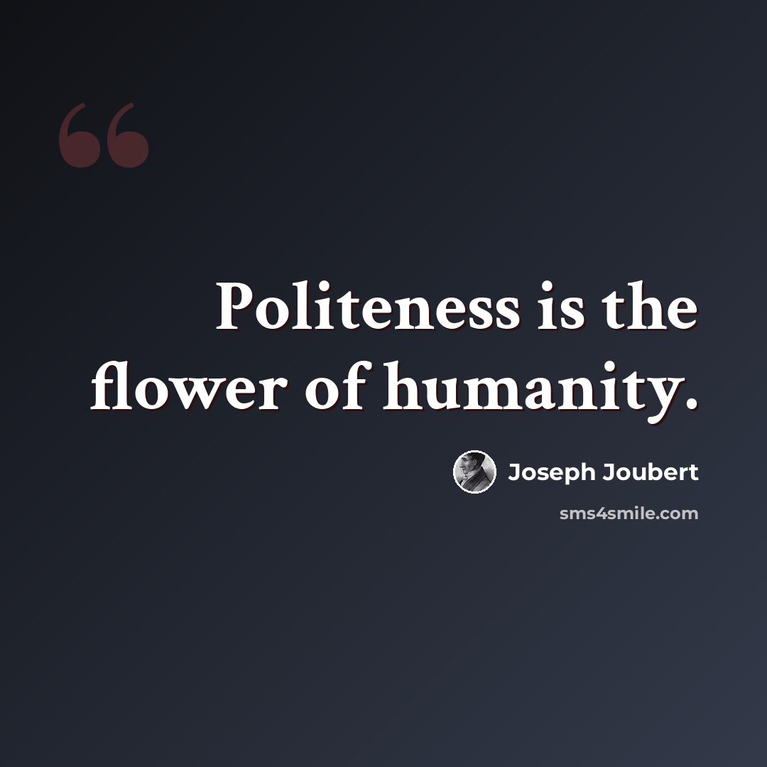 “Politeness is the flower of humanity.” quote by Joseph Joubert