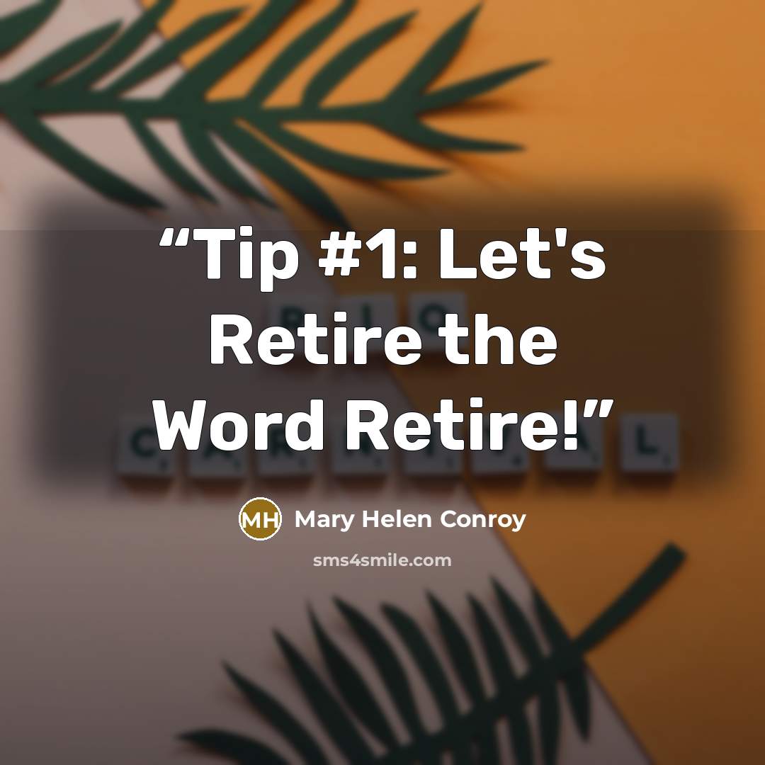 “Tip #1: Let's Retire the Word Retire!” quote by Mary Helen Conroy