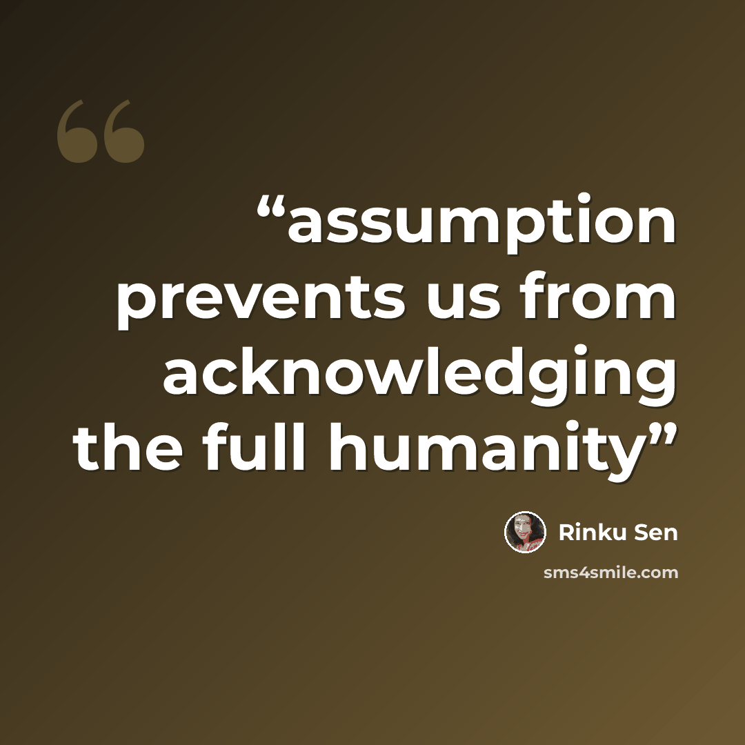“assumption prevents us from acknowledging the full humanity” quote by Rinku Sen