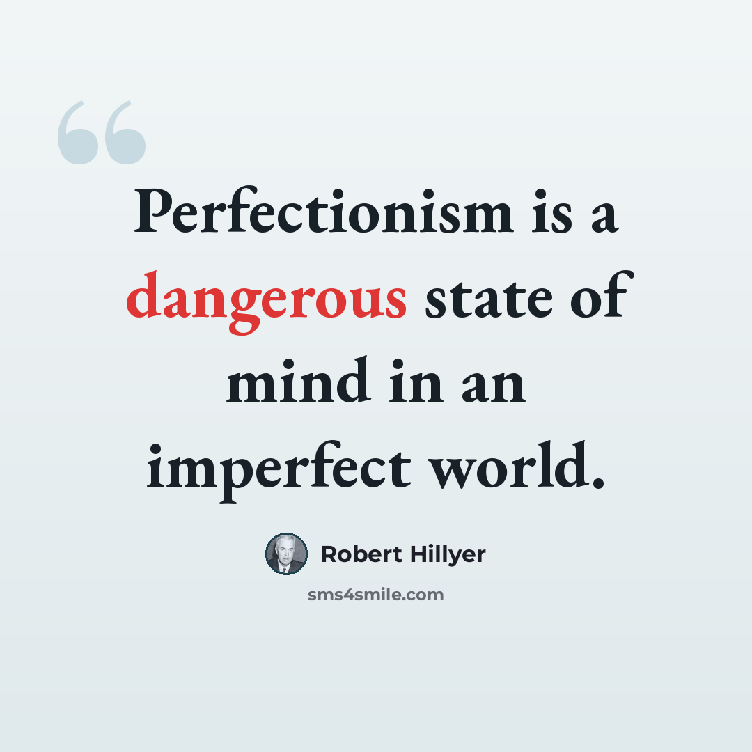 “Perfectionism is a dangerous state of mind in an imperfect world.” quote by Robert Hillyer