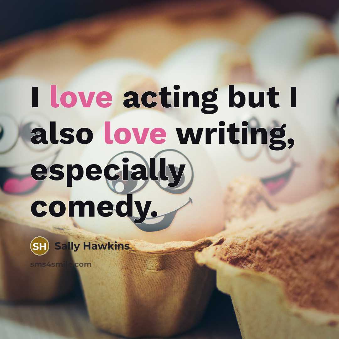 “I love acting but I also love writing, especially comedy.” quote by Sally Hawkins