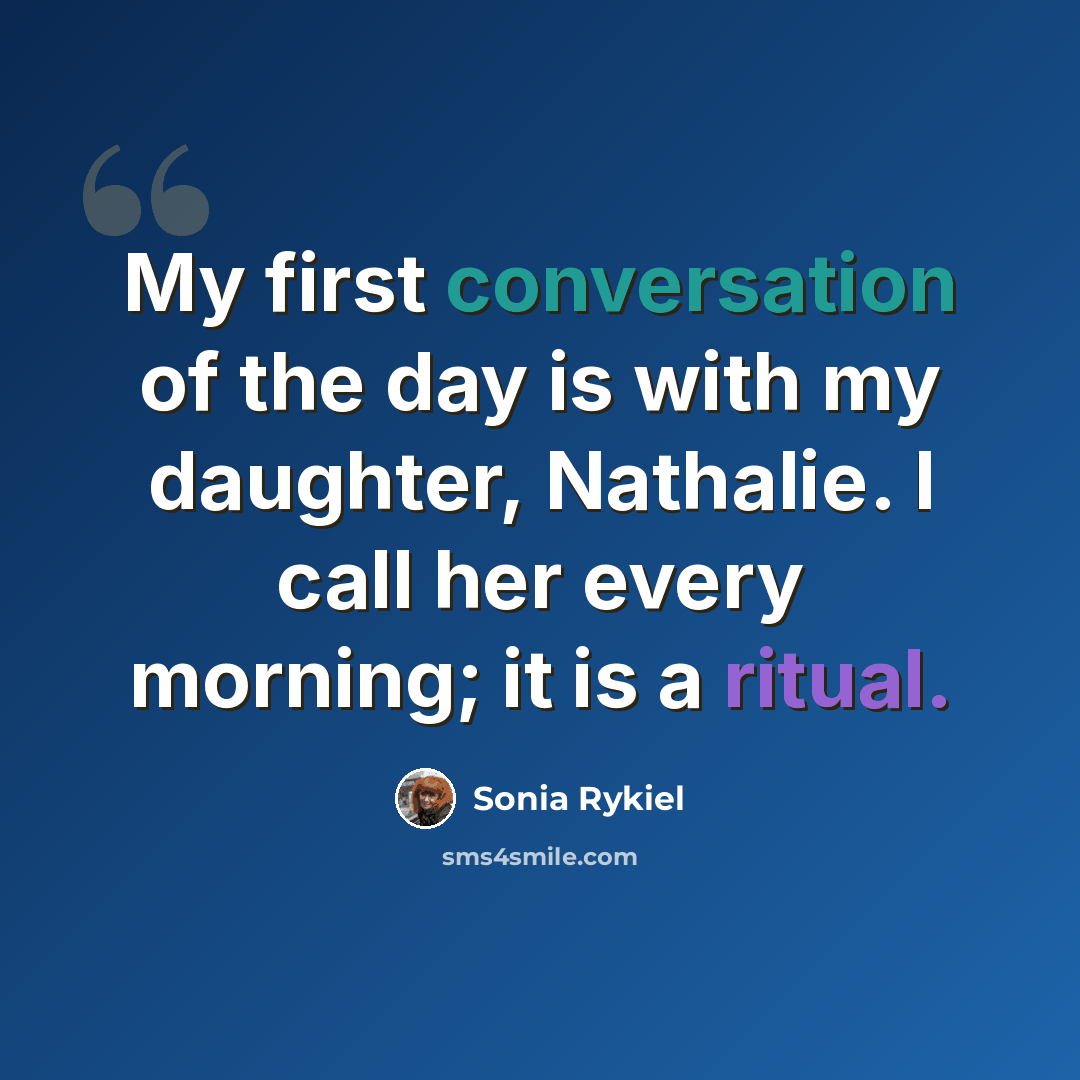“My first conversation of the day is with my daughter, Nathalie. I call her every morning; it is a ritual.” quote by Sonia Rykiel