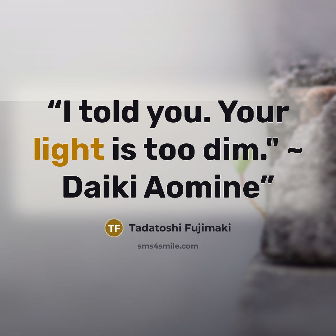 “I told you. Your light is too dim." ~ Daiki Aomine” quote by Tadatoshi Fujimaki