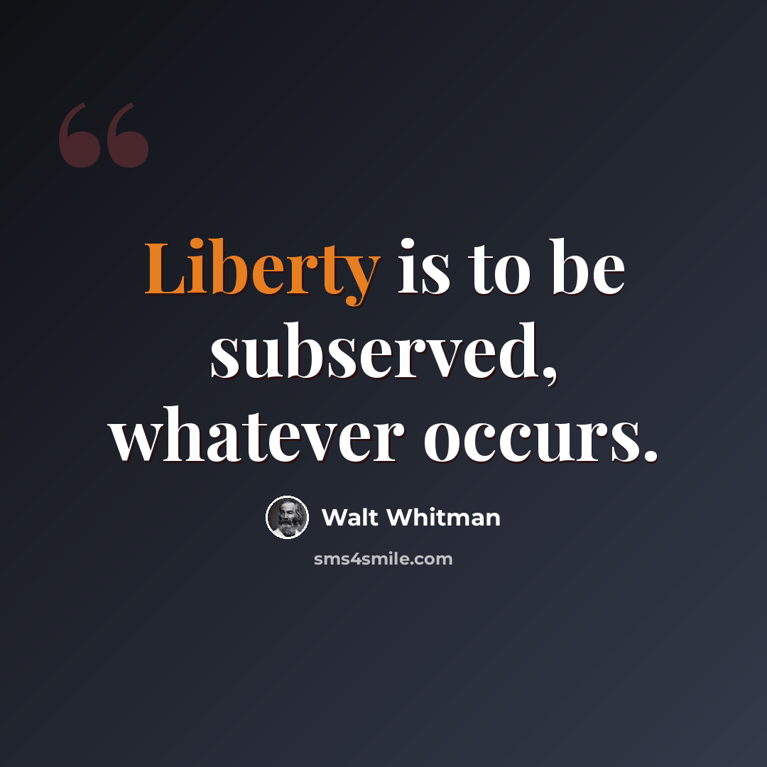 “Liberty is to be subserved, whatever occurs.” quote by Walt Whitman