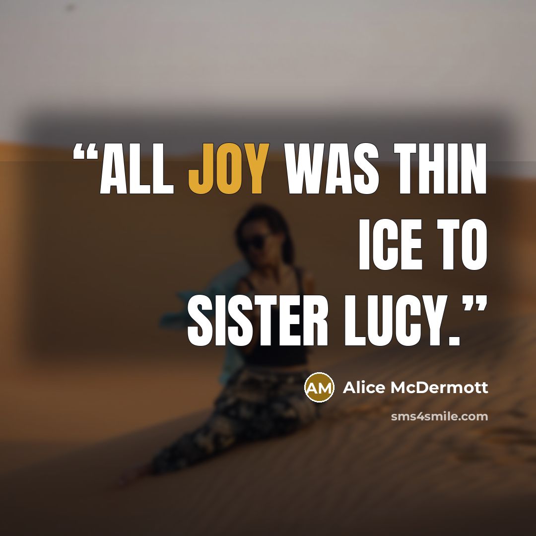 “All joy was thin ice to Sister Lucy.” quote by Alice McDermott