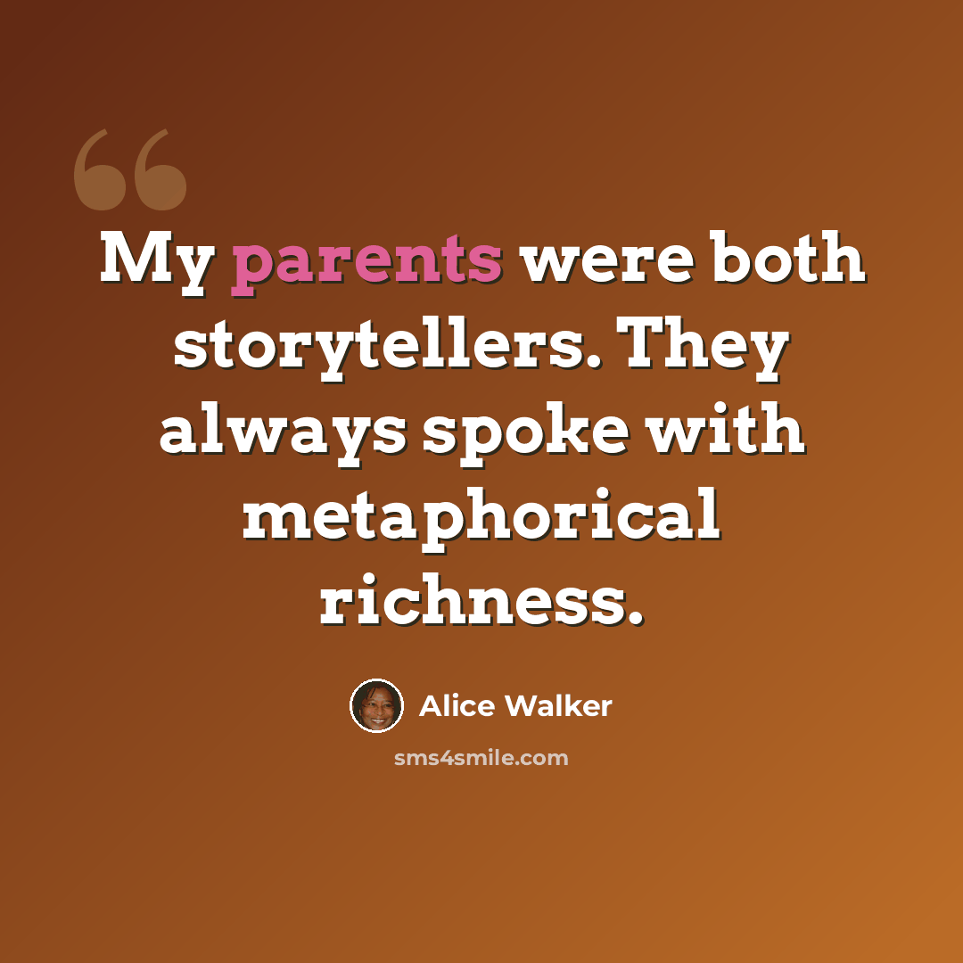 “My parents were both storytellers. They always spoke with metaphorical richness.” quote by Alice Walker