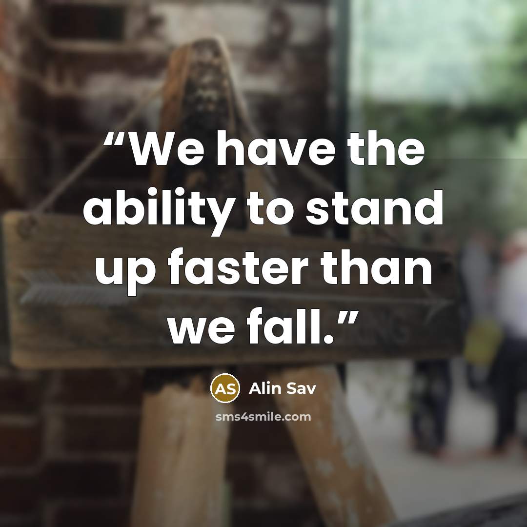 “We have the ability to stand up faster than we fall.” quote by Alin Sav