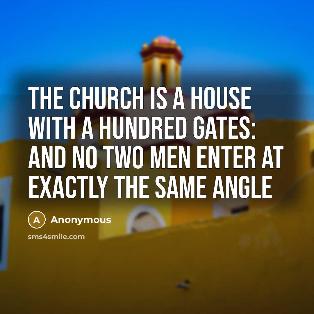 “The Church is a house with a hundred gates: and no two men enter at exactly the same angle” quote by Anonymous