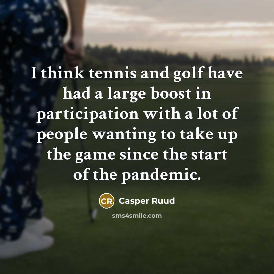 “I think tennis and golf have had a large boost in participation with a lot of people wanting to take up the game since the start of the pandemic.” quote by Casper Ruud