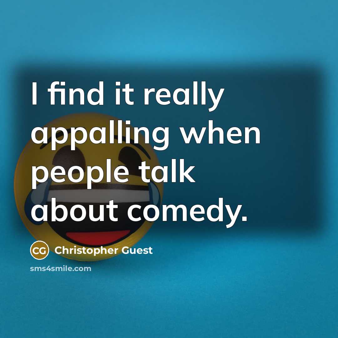 “I find it really appalling when people talk about comedy.” quote by Christopher Guest