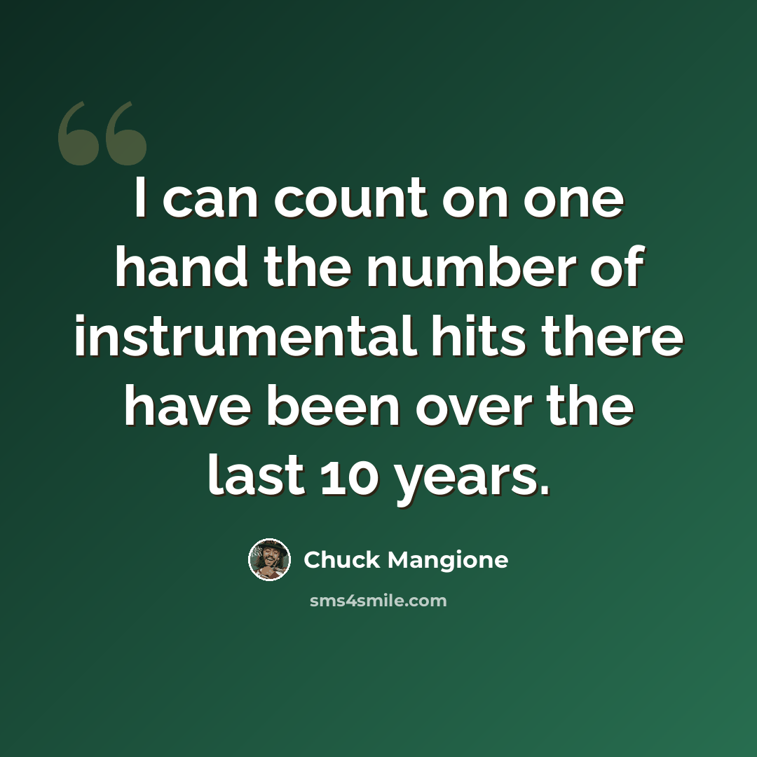 “I can count on one hand the number of instrumental hits there have been over the last 10 years.” quote by Chuck Mangione