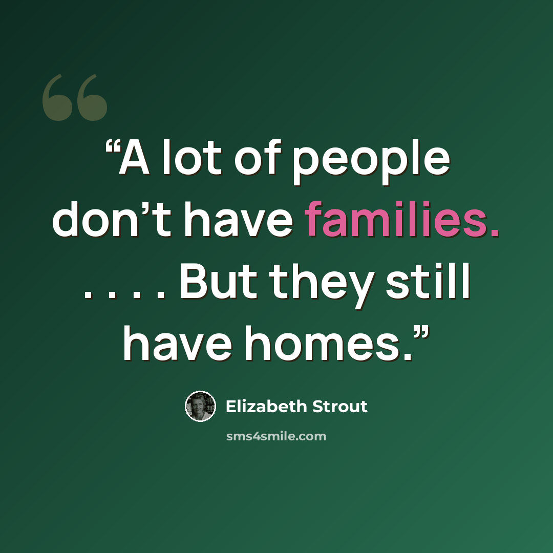 “A lot of people don't have families. . . . . But they still have homes.” quote by Elizabeth Strout