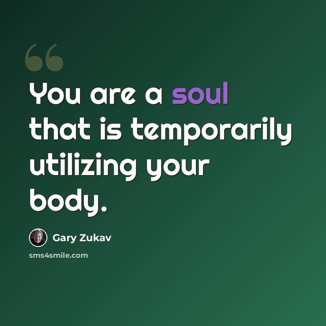 “You are a soul that is temporarily utilizing your body.” quote by Gary Zukav