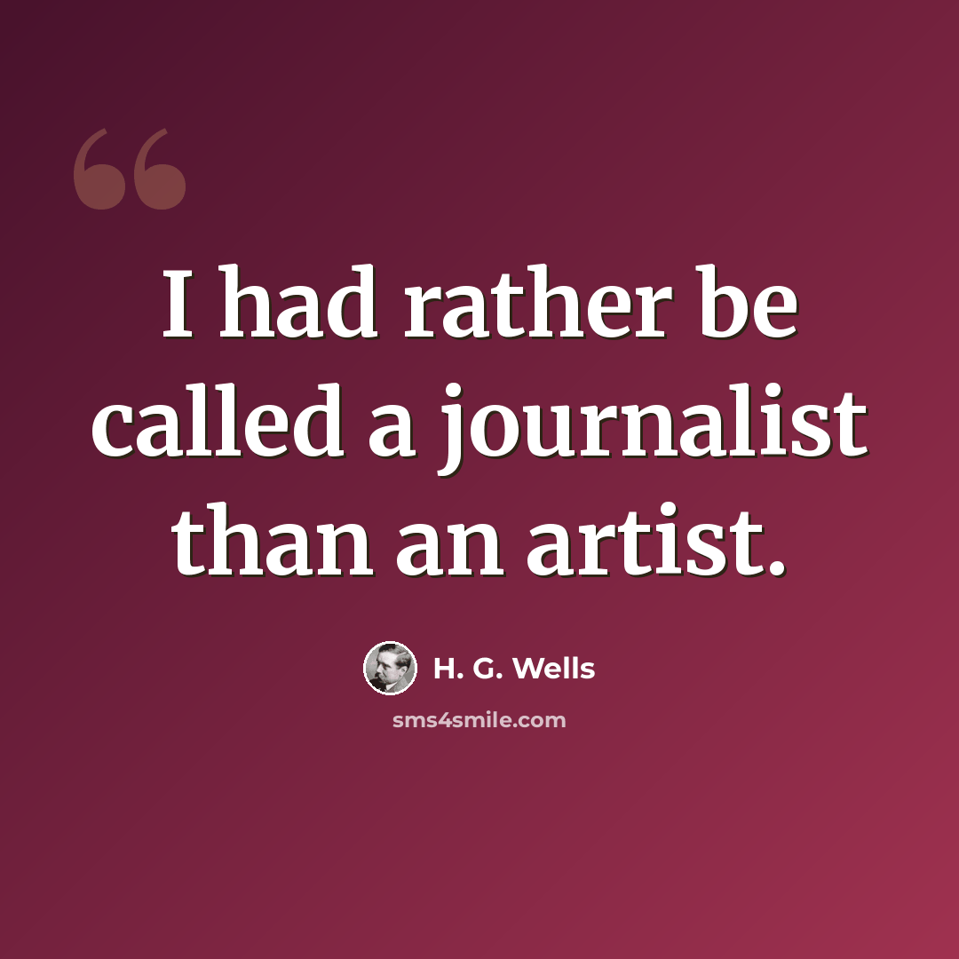 “I had rather be called a journalist than an artist.” quote by H. G. Wells