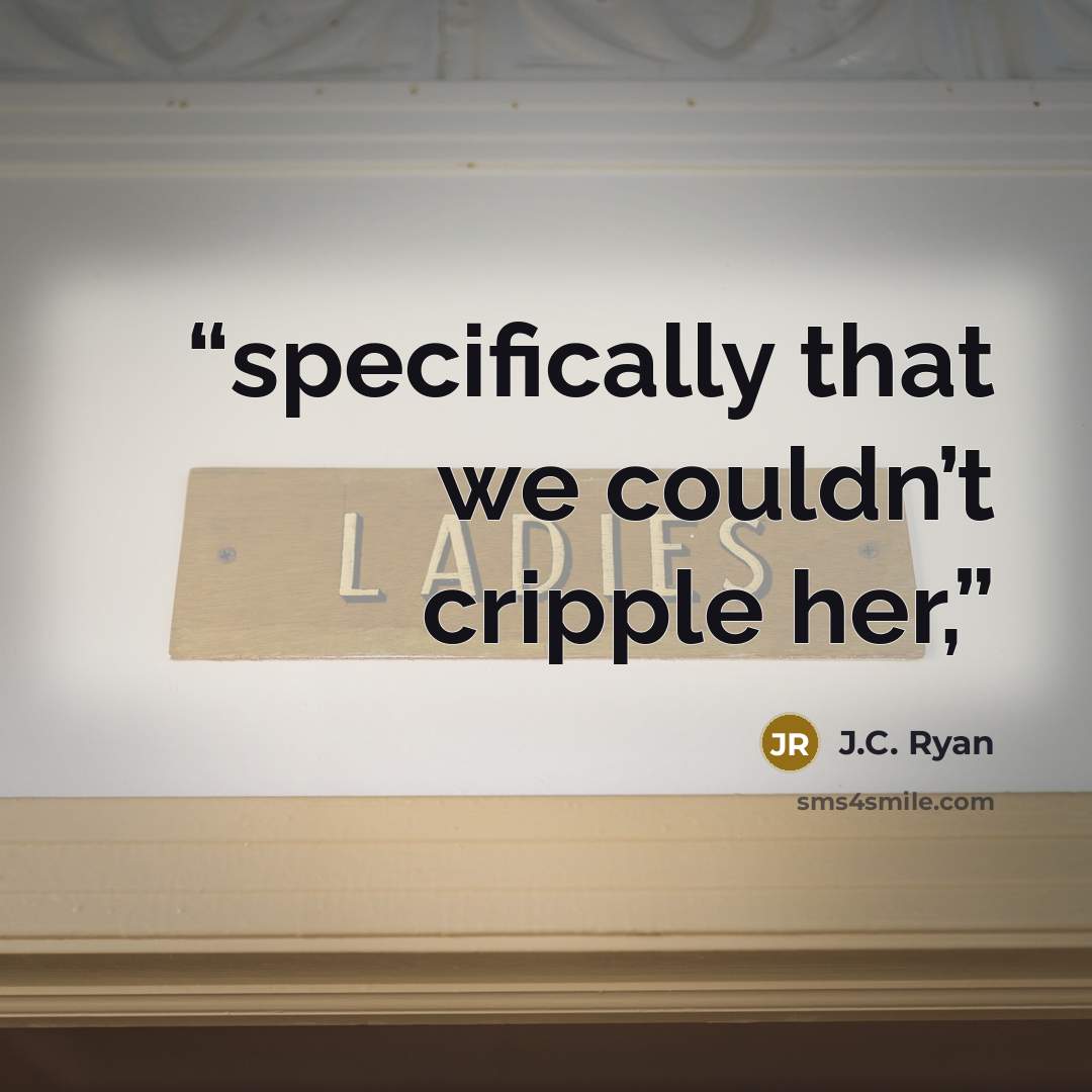 “specifically that we couldn’t cripple her,” quote by J.C. Ryan