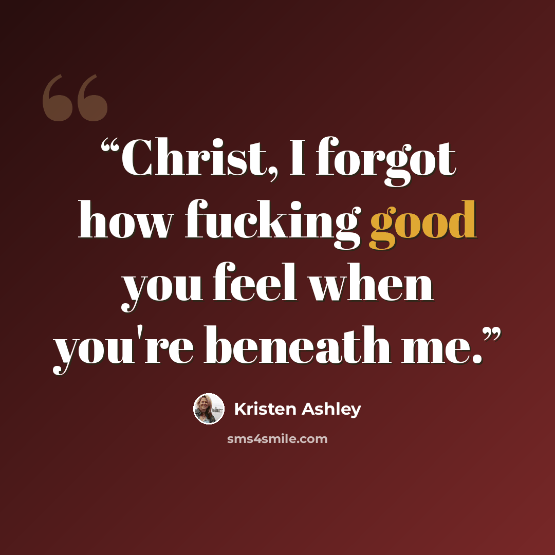 “Christ, I forgot how fucking good you feel when you're beneath me.” quote by Kristen Ashley