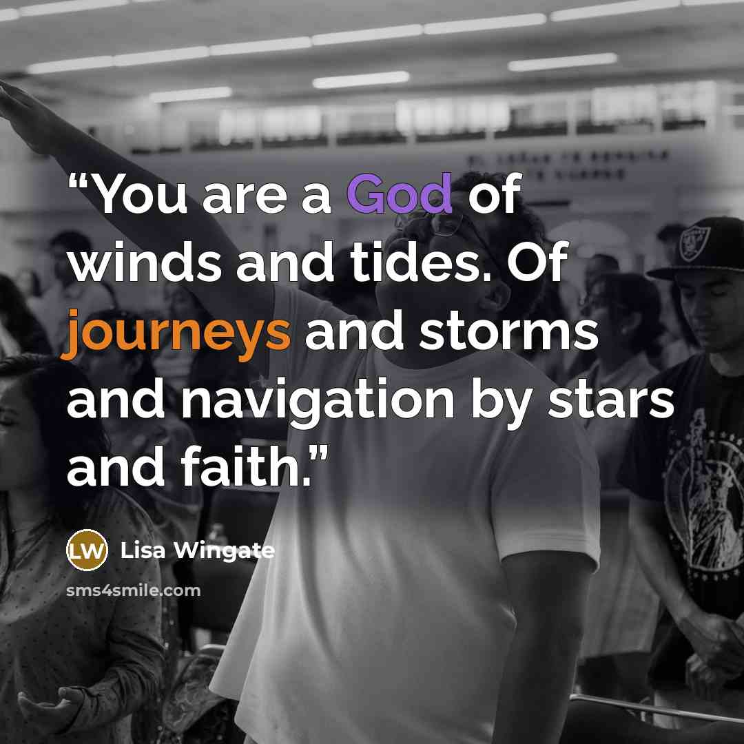 “You are a God of winds and tides. Of journeys and storms and navigation by stars and faith.” quote by Lisa Wingate