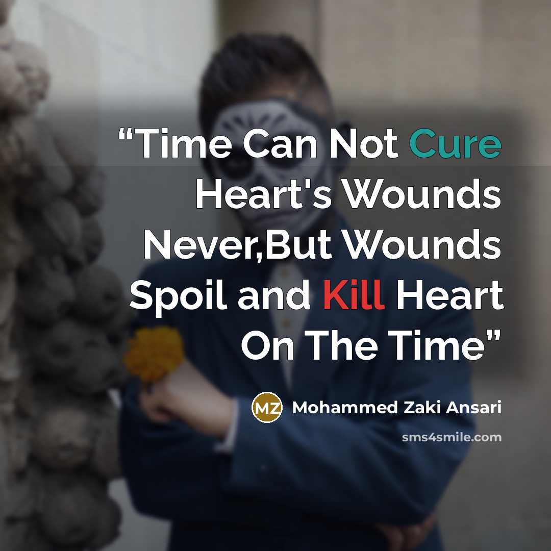 “Time Can Not Cure Heart's Wounds Never,But Wounds Spoil and Kill Heart On The Time” quote by Mohammed Zaki Ansari