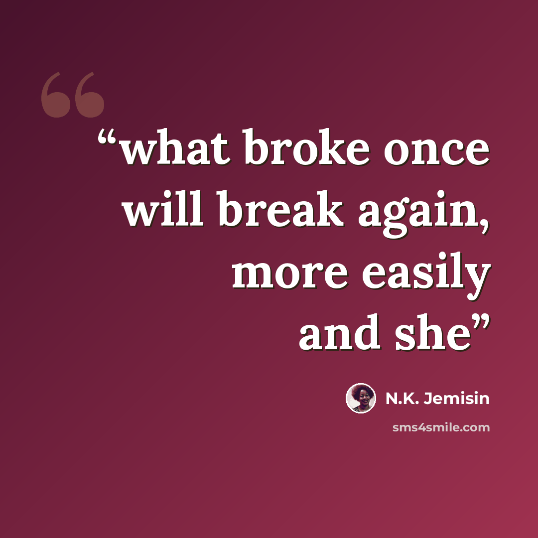 “what broke once will break again, more easily and she” quote by N.K. Jemisin