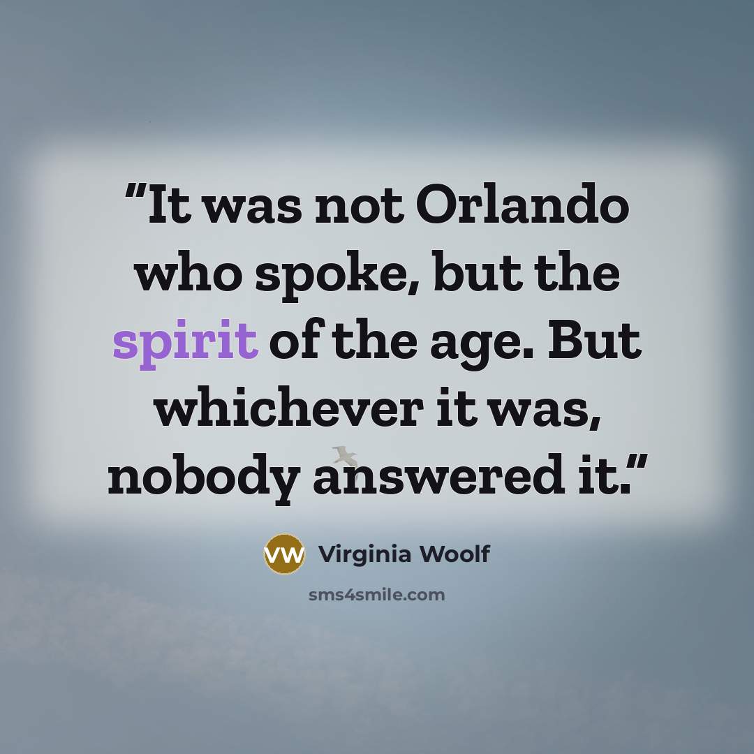 “It was not Orlando who spoke, but the spirit of the age. But whichever it was, nobody answered it.” quote by Virginia Woolf
