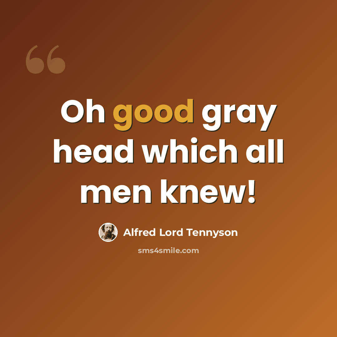 “Oh good gray head which all men knew!” quote by Alfred Lord Tennyson