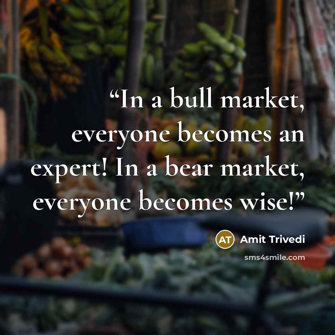 “In a bull market, everyone becomes an expert! In a bear market, everyone becomes wise!” quote by Amit Trivedi