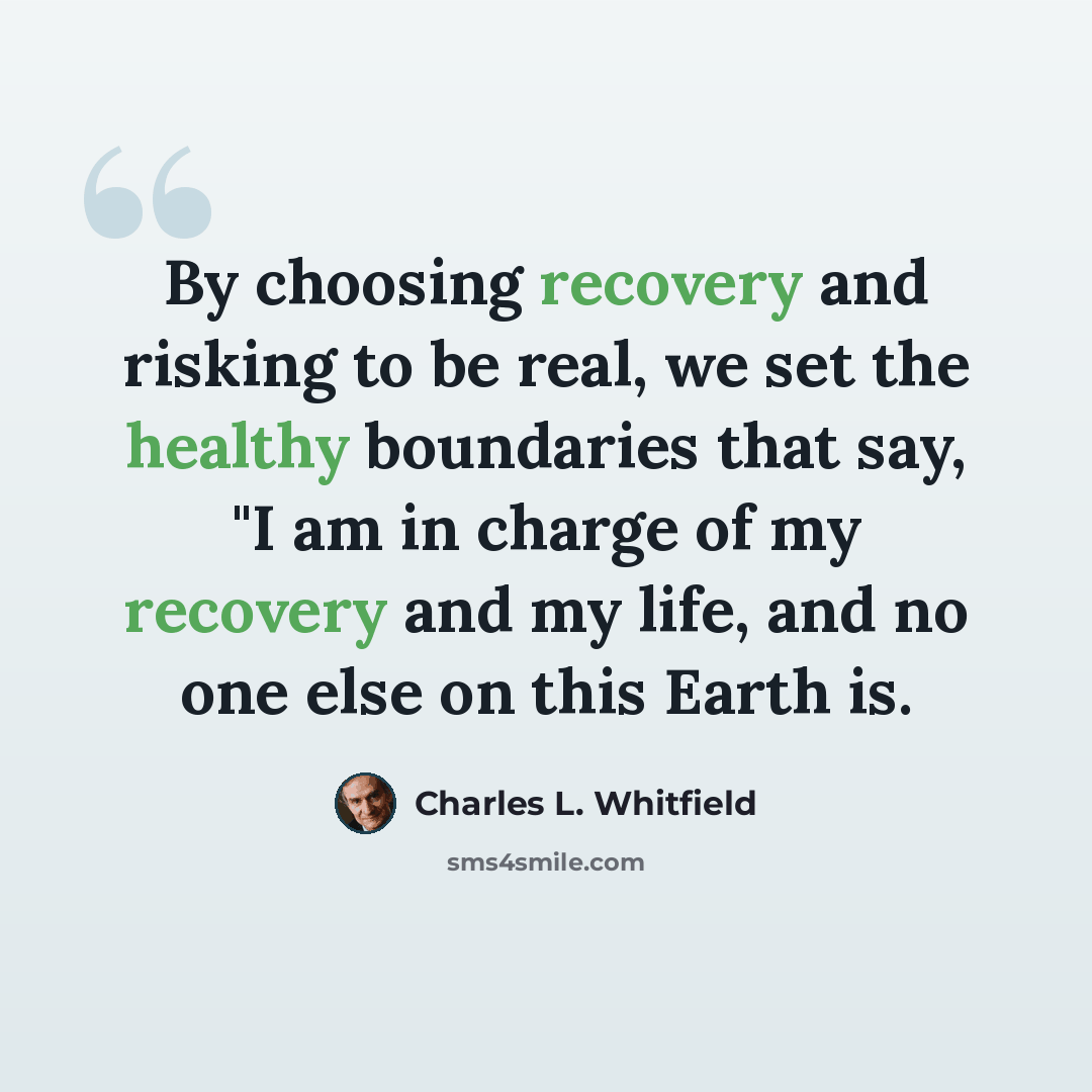 “By choosing recovery and risking to be real, we set the healthy boundaries that say, "I am in charge of my recovery and my life, and no one else on this Earth is.” quote by Charles L. Whitfield