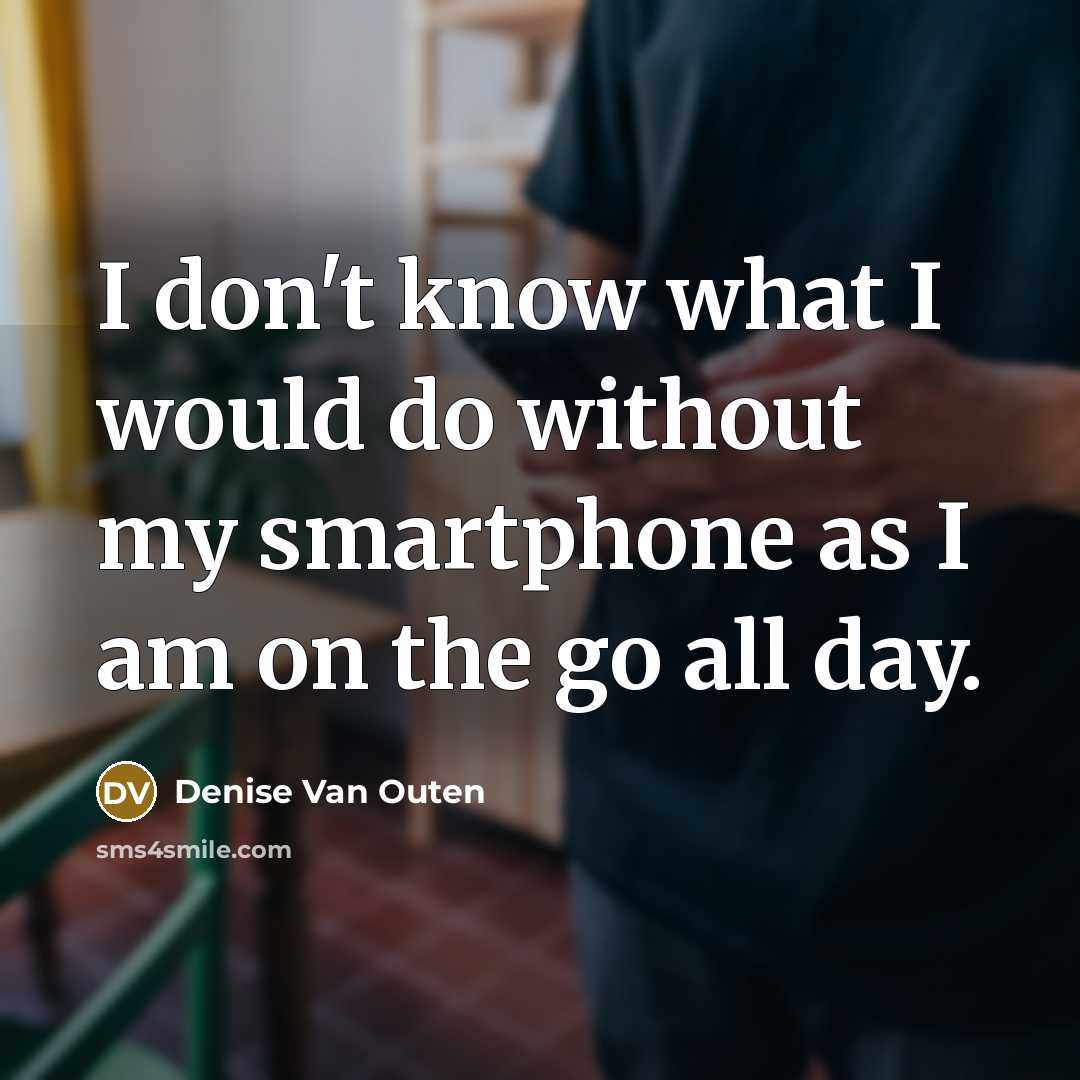 “I don't know what I would do without my smartphone as I am on the go all day.” quote by Denise Van Outen