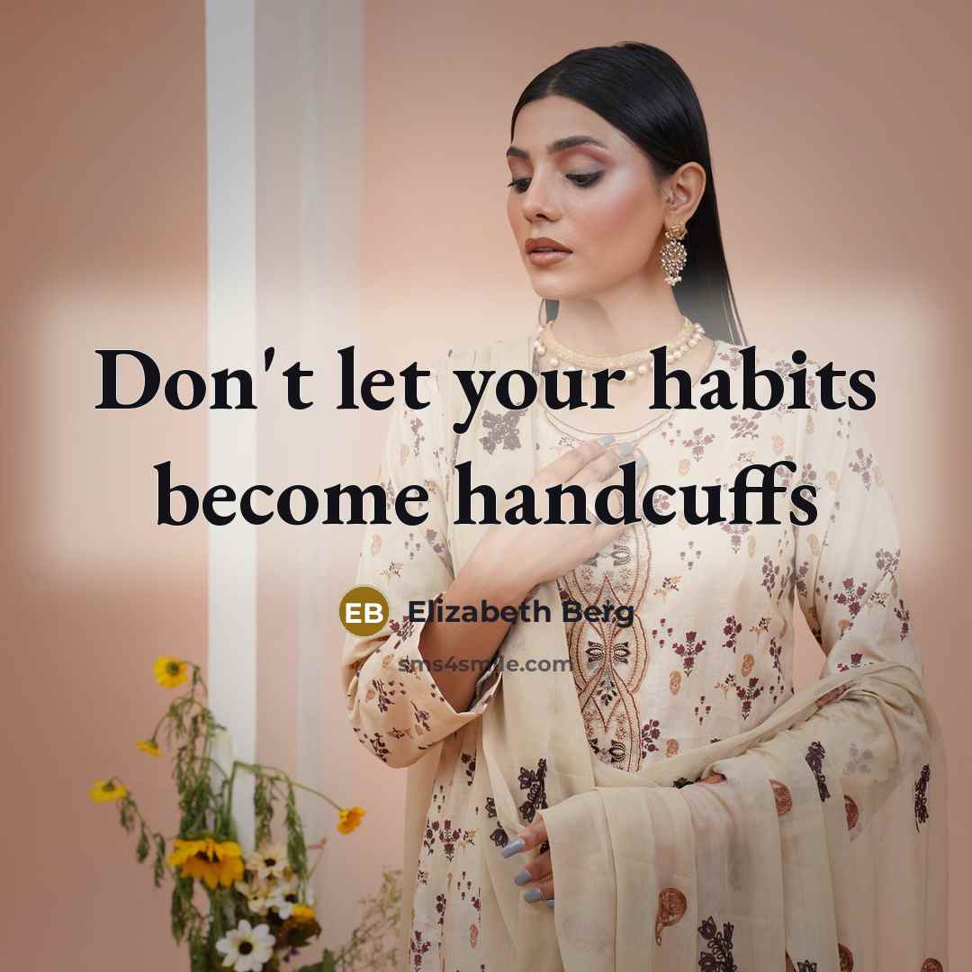 “Don't let your habits become handcuffs” quote by Elizabeth Berg