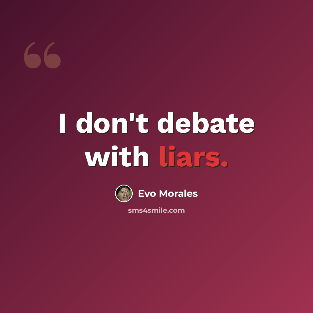 “I don't debate with liars.” quote by Evo Morales