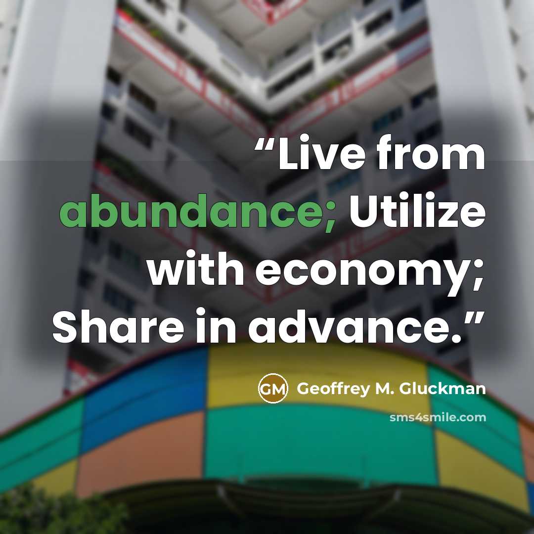 “Live from abundance; Utilize with economy; Share in advance.” quote by Geoffrey M. Gluckman