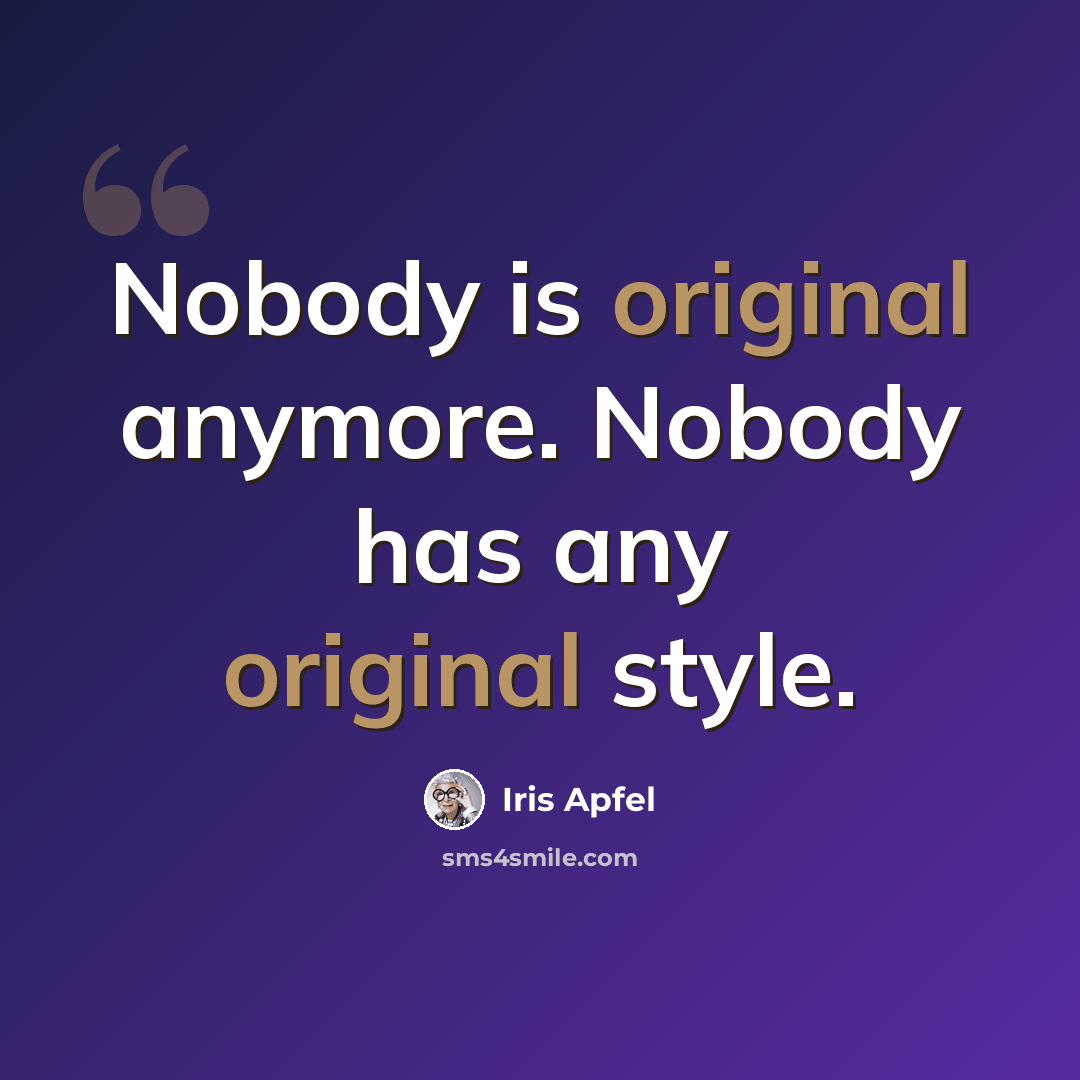 “Nobody is original anymore. Nobody has any original style.” quote by Iris Apfel