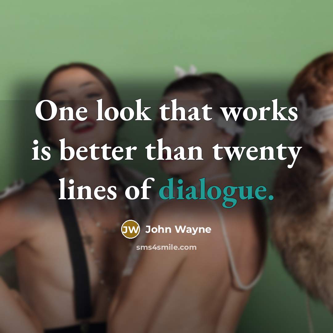 “One look that works is better than twenty lines of dialogue.” quote by John Wayne