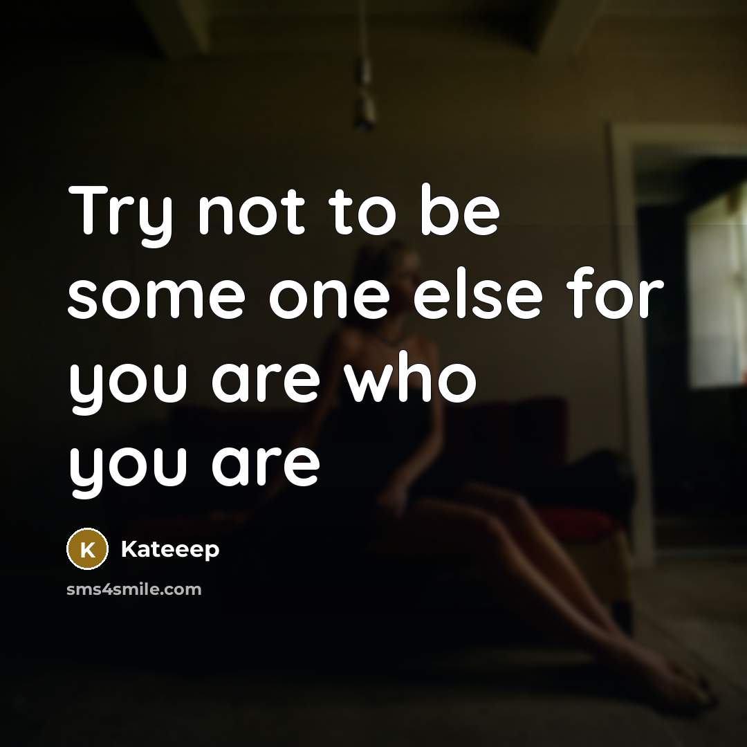 “Try not to be some one else for you are who you are” quote by Kateeep