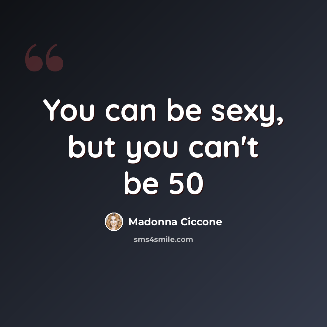 “You can be sexy, but you can't be 50” quote by Madonna Ciccone