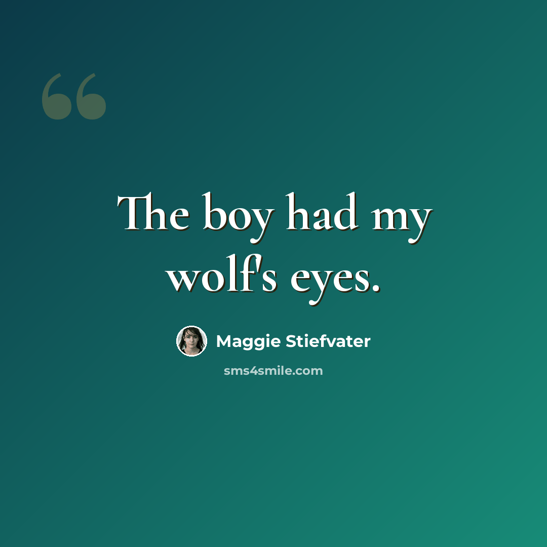 “The boy had my wolf's eyes.” quote by Maggie Stiefvater