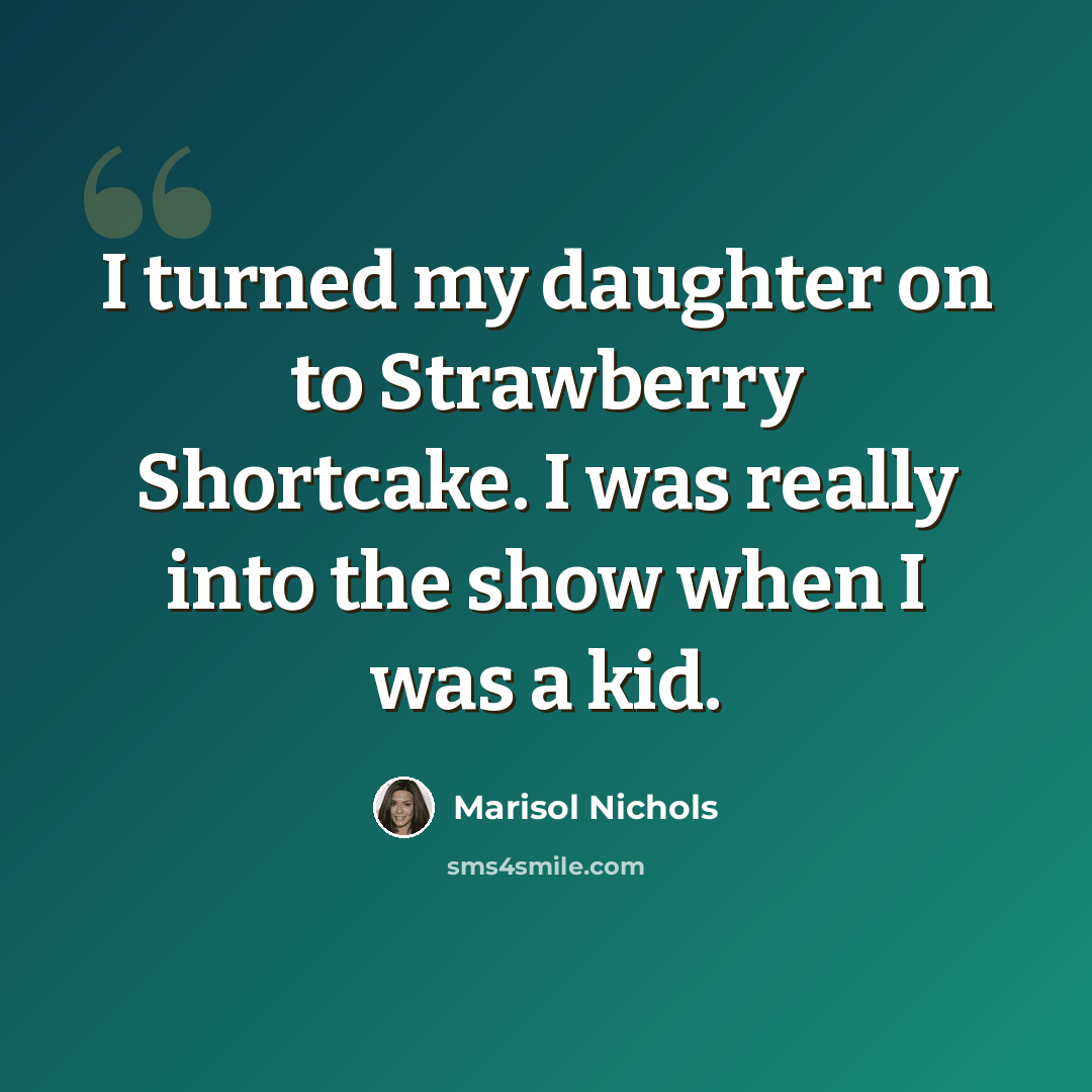 “I turned my daughter on to Strawberry Shortcake. I was really into the show when I was a kid.” quote by Marisol Nichols