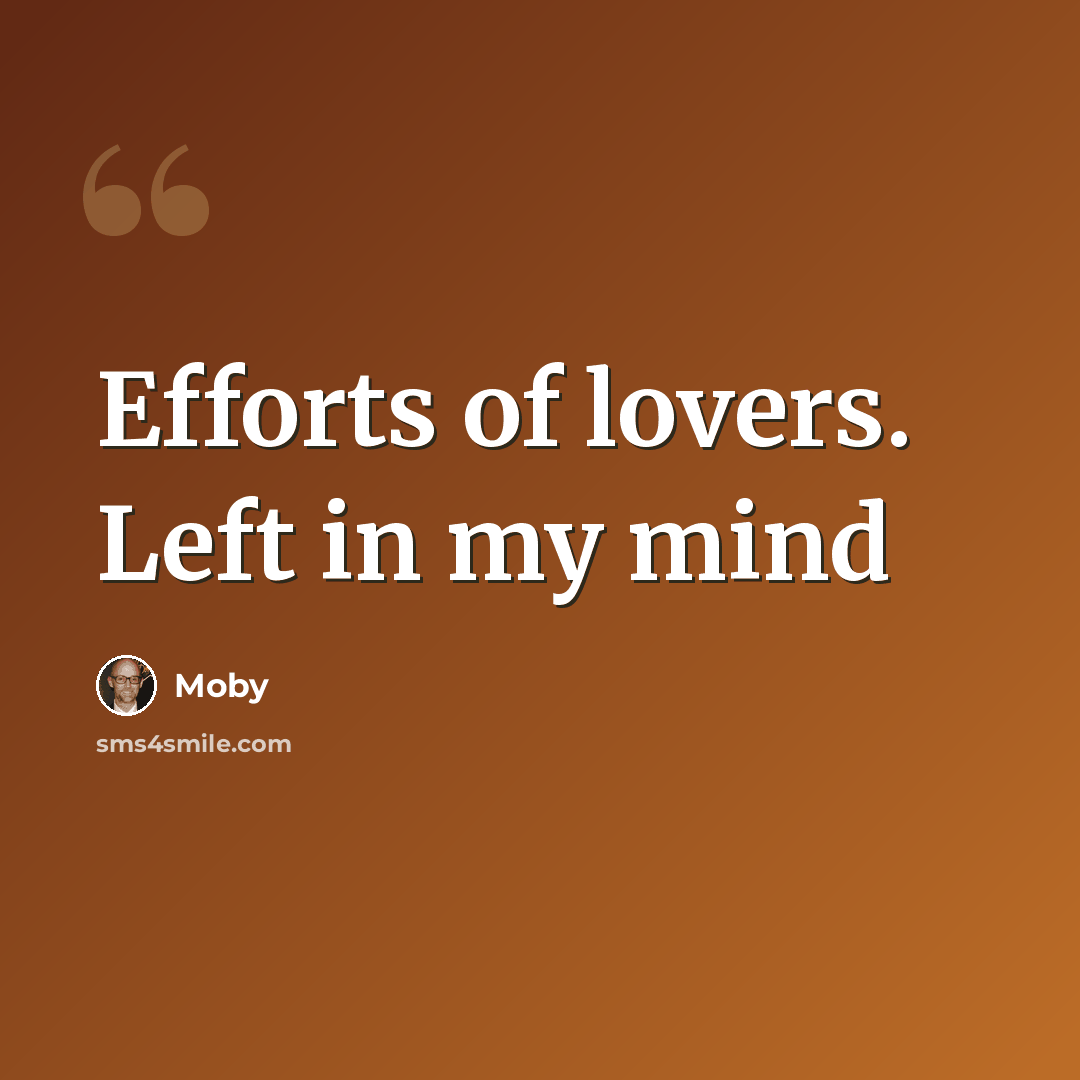 “Efforts of lovers. Left in my mind” quote by Moby